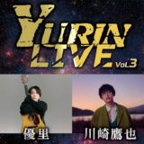 待望！『YURIN LIVE Vol.3』優里×川崎鷹也のライブに行ってきました